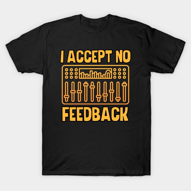 I Accept No Feedback T-Shirt by The Jumping Cart